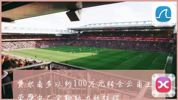 费尔南多以约100万元转会云南玉昆荣膺中乙金靴助力新征程