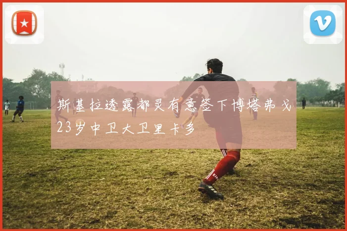 斯基拉透露都灵有意签下博塔弗戈23岁中卫大卫里卡多